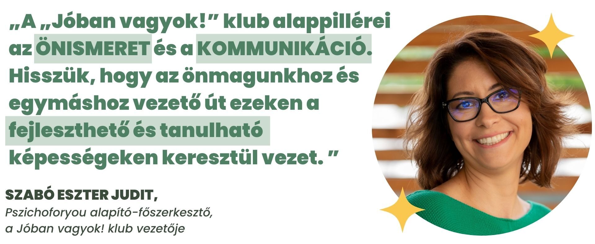 „A „Jóban vagyok!” klub alappillérei az ÖNISMERET és a KOMMUNIKÁCIÓ. Hisszük, hogy az önmagunkhoz és egymáshoz vezető út ezeken a fejleszthető és tanulható képességeken keresztül vezet. ”
